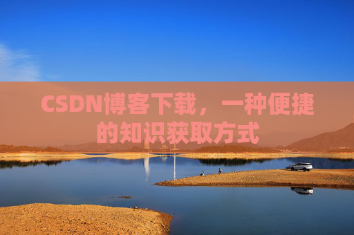 CSDN博客下载，一种便捷的知识获取方式